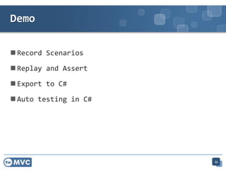 ? Record Scenarios
? Replay and Assert
? Export to C#
? Auto testing in C#
Demo
33
 