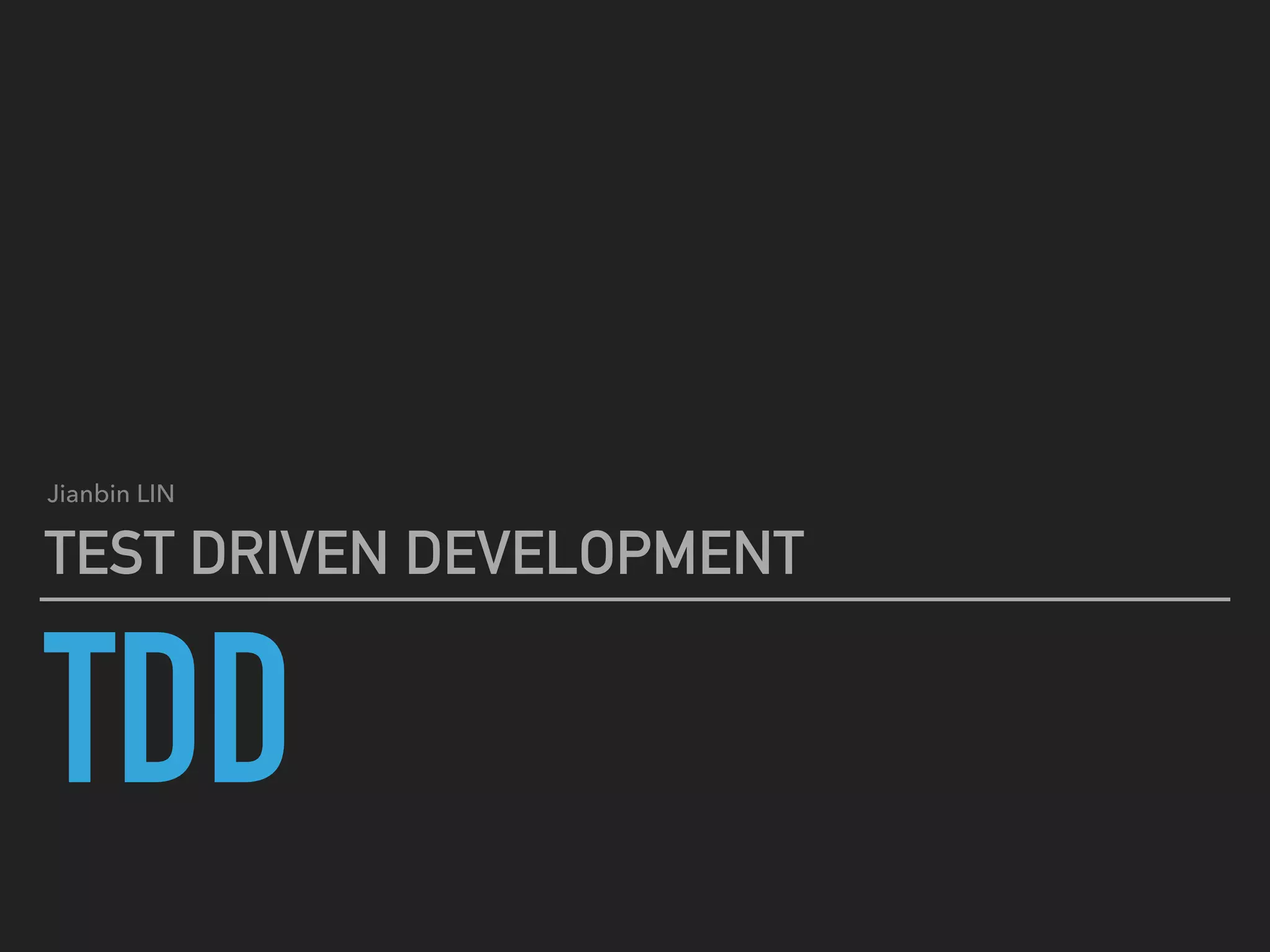 TDD
TEST DRIVEN DEVELOPMENT
Jianbin LIN
 