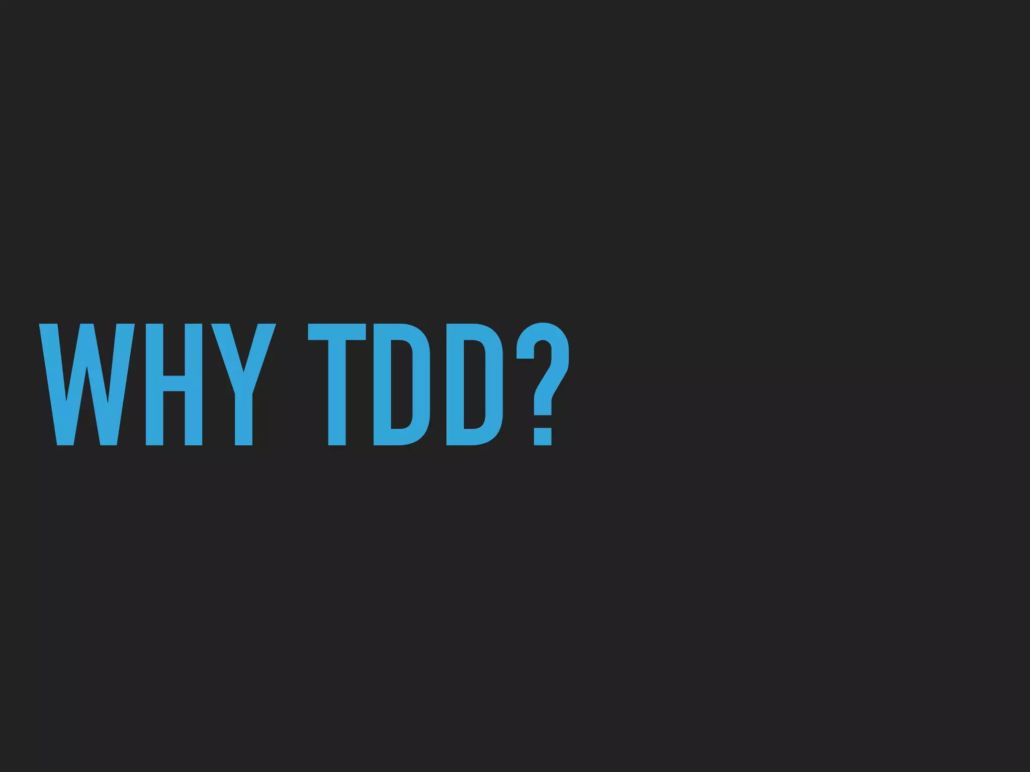 WHY TDD?
 
