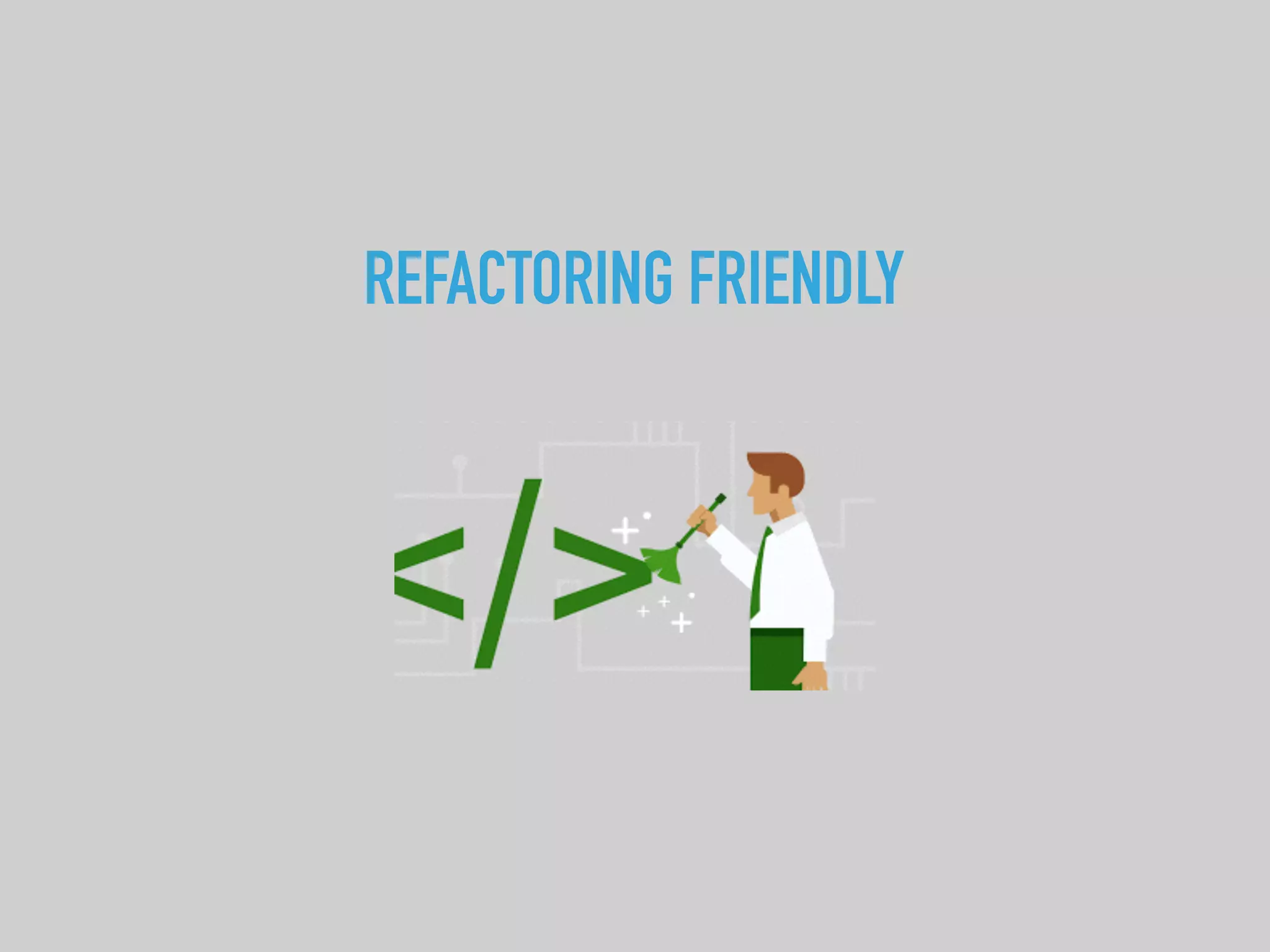 REFACTORING FRIENDLY
 