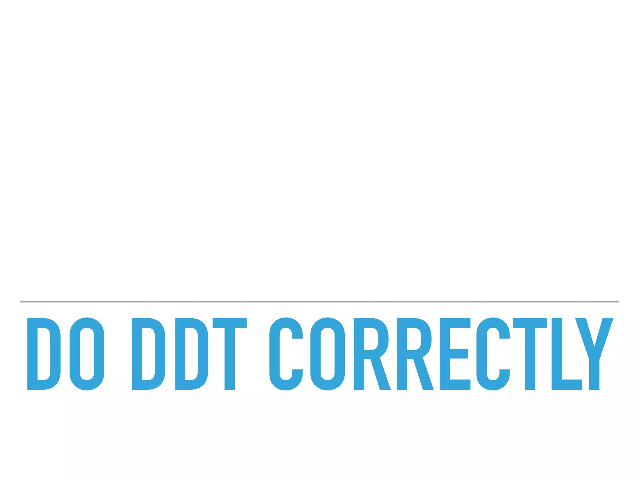 DO DDT CORRECTLY
 