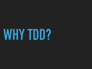 WHY TDD?
 