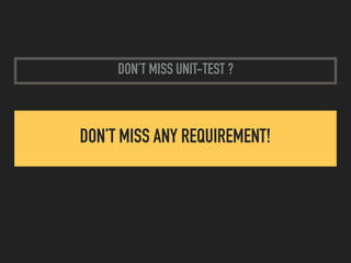 DON’T MISS UNIT-TEST ?
DON’T MISS ANY REQUIREMENT!
 