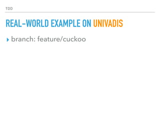 TDD
REAL-WORLD EXAMPLE ON UNIVADIS
▸ branch: feature/cuckoo
 