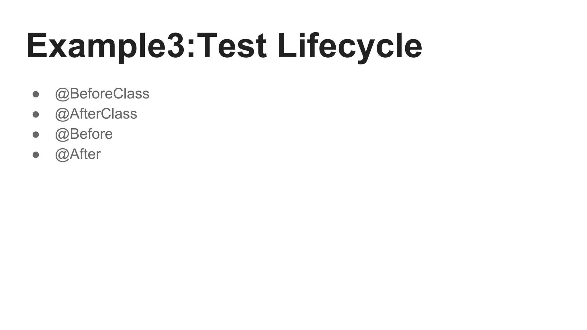Example3:Test Lifecycle
● @BeforeClass
● @AfterClass
● @Before
● @After
 