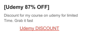 [Udemy 87% OFF]
Discount for my course on udemy for limited
Time. Grab it fast
Udemy DISCOUNT
 