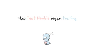 How Test Newbie began testing
 