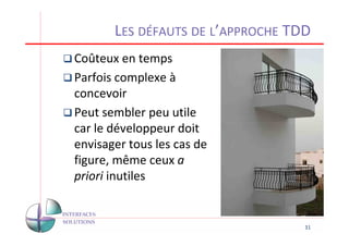 LES DÉFAUTS DE L’APPROCHE TDD
Coûteux en temps
Parfois complexe à
concevoir
Peut sembler peu utile
car le développeur doit
envisager tous les cas de
figure, même ceux a
priori inutiles


                                   31
 