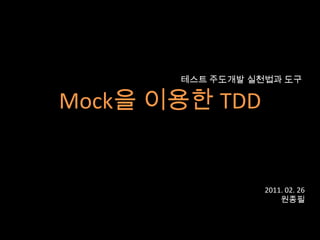 Mock을 이용한 TDD 테스트 주도개발 실천법과 도구 2011.02.26 원종필 