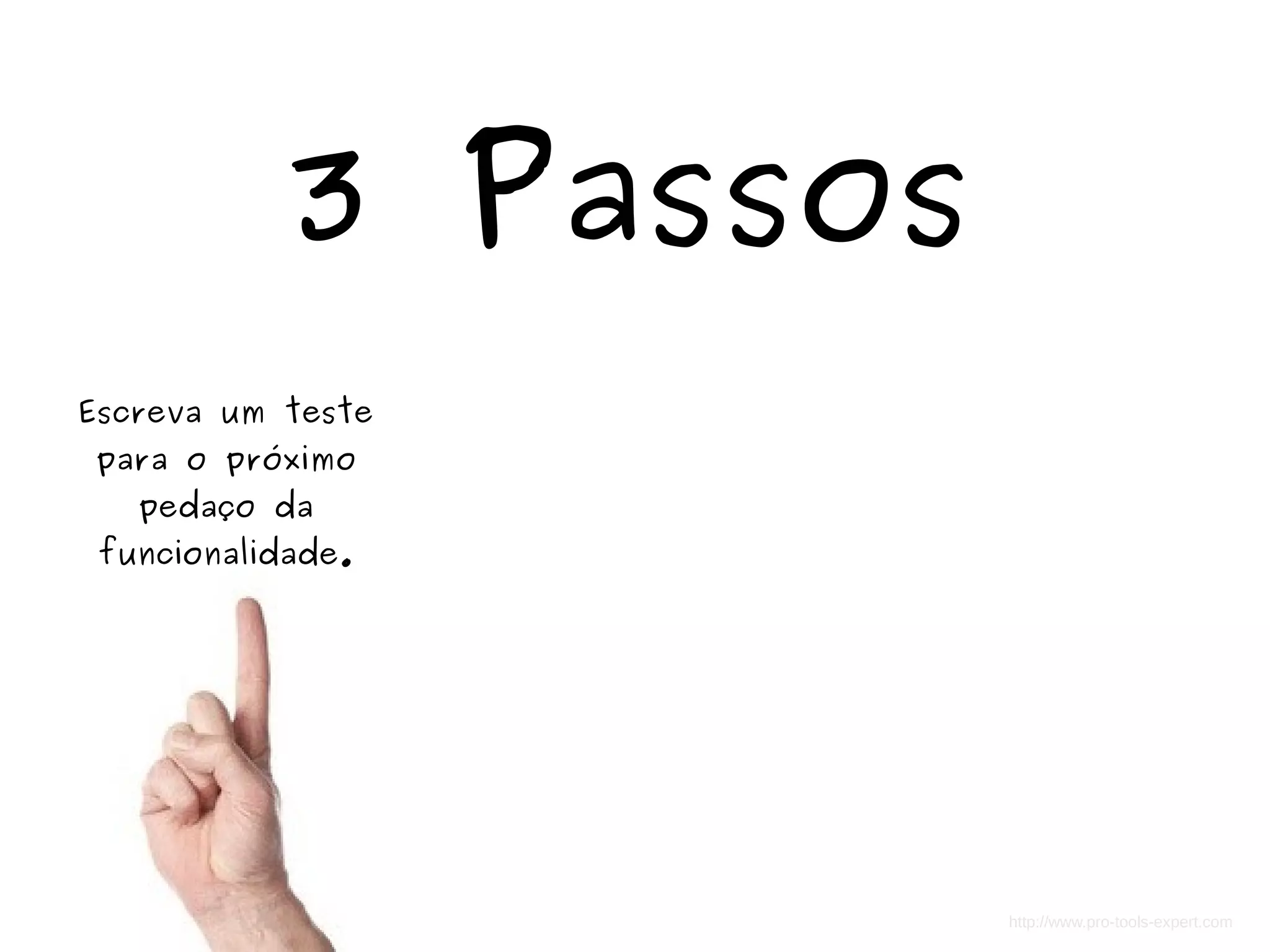 3 Passos 
Escreva um teste 
para o próximo 
pedaço da 
funcionalidade. 
http://www.pro-tools-expert.com 
 