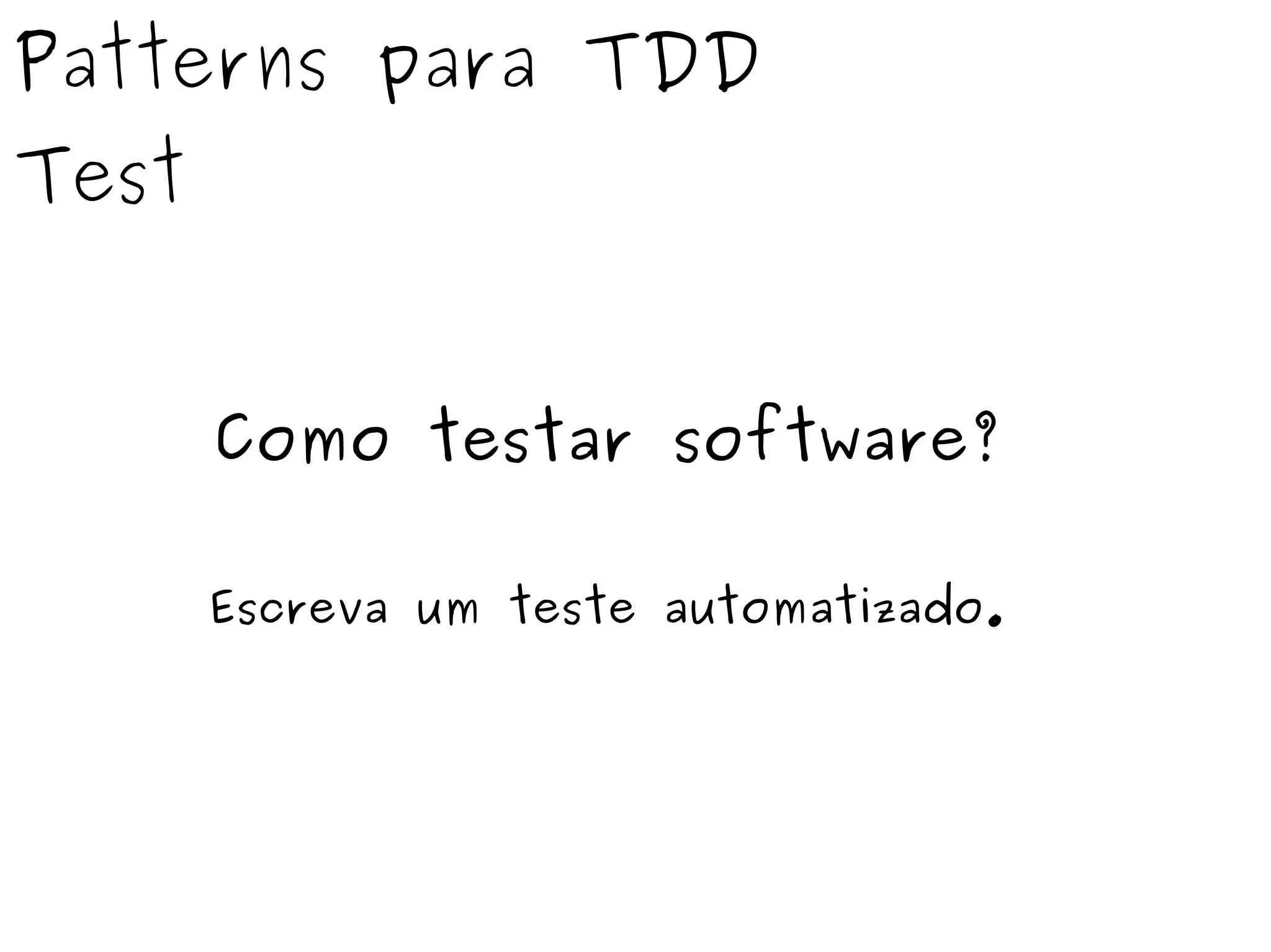 Patterns para TDD 
Test 
Como testar software? 
Escreva um teste automatizado. 
 