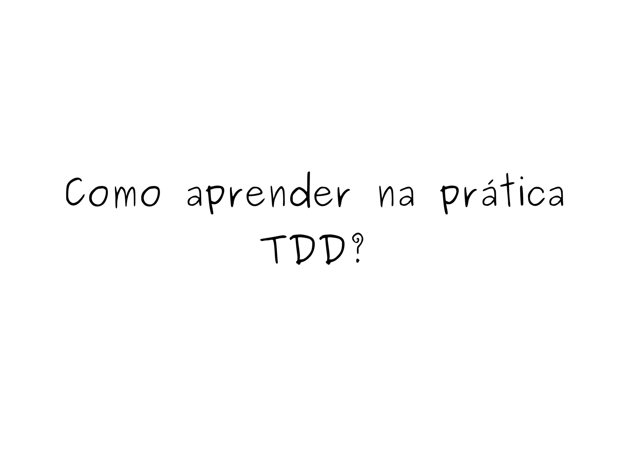Como aprender na prática 
TDD? 
 