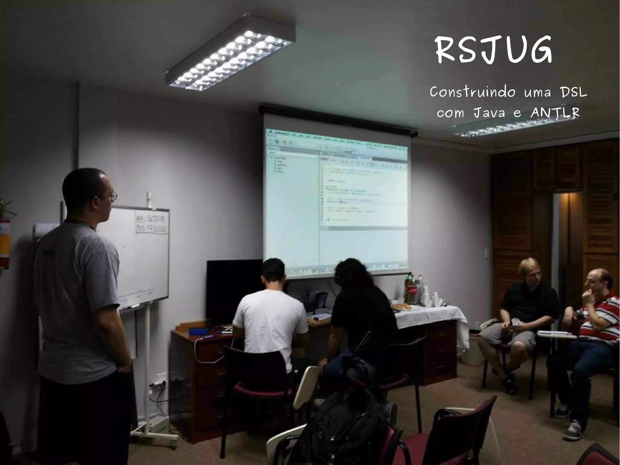 RSJUG 
Construindo uma DSL 
com Java e ANTLR 
 