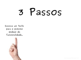3 Passos 
Escreva um teste 
para o próximo 
pedaço da 
funcionalidade. 
http://www.pro-tools-expert.com 
 
