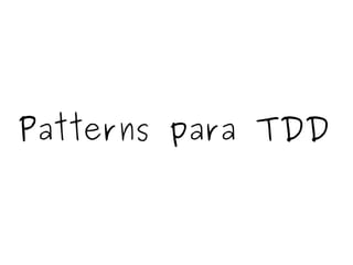 Patterns para TDD 
 