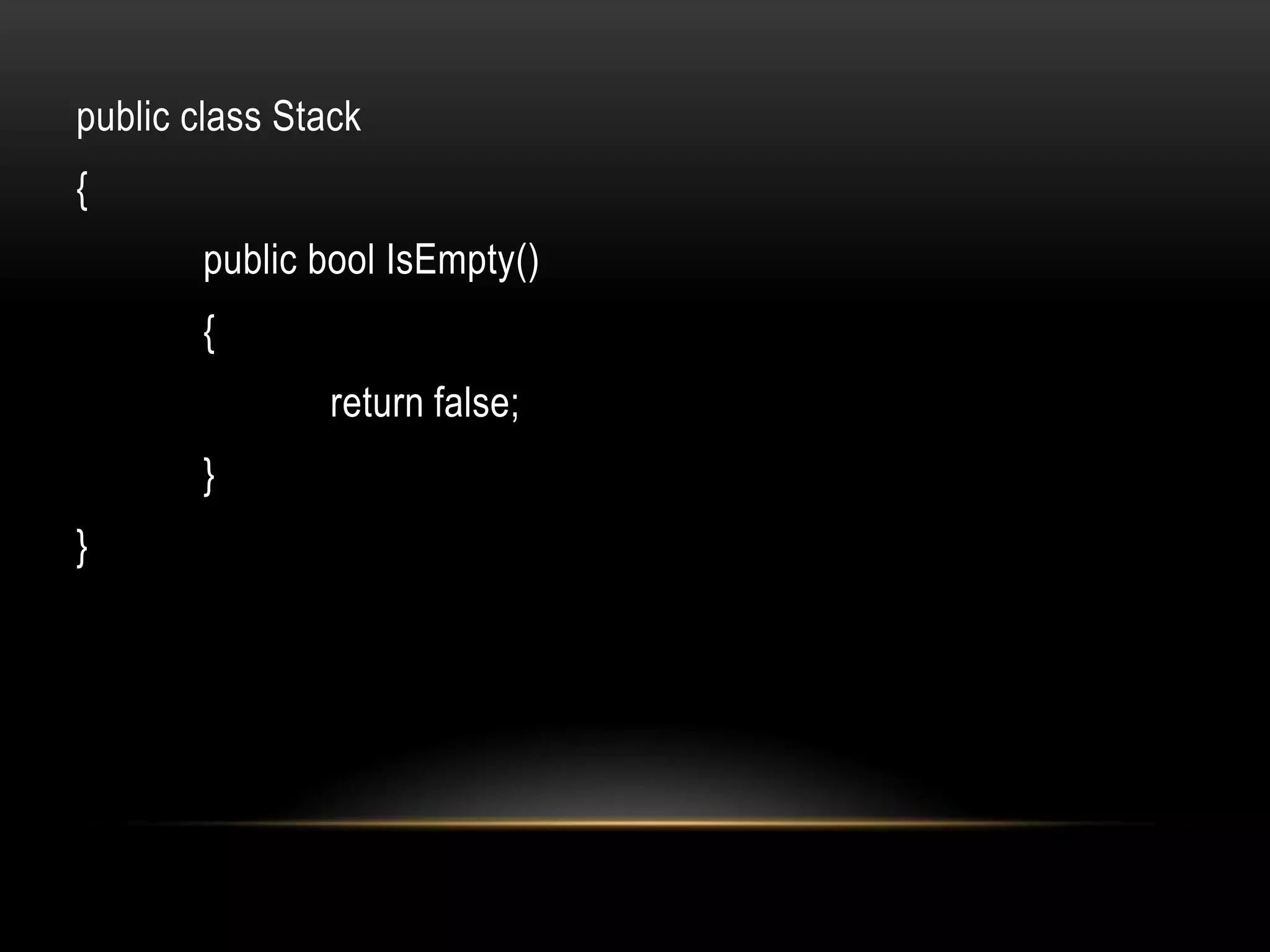public class Stack
{
        public bool IsEmpty()
        {
                return false;
        }
}
 