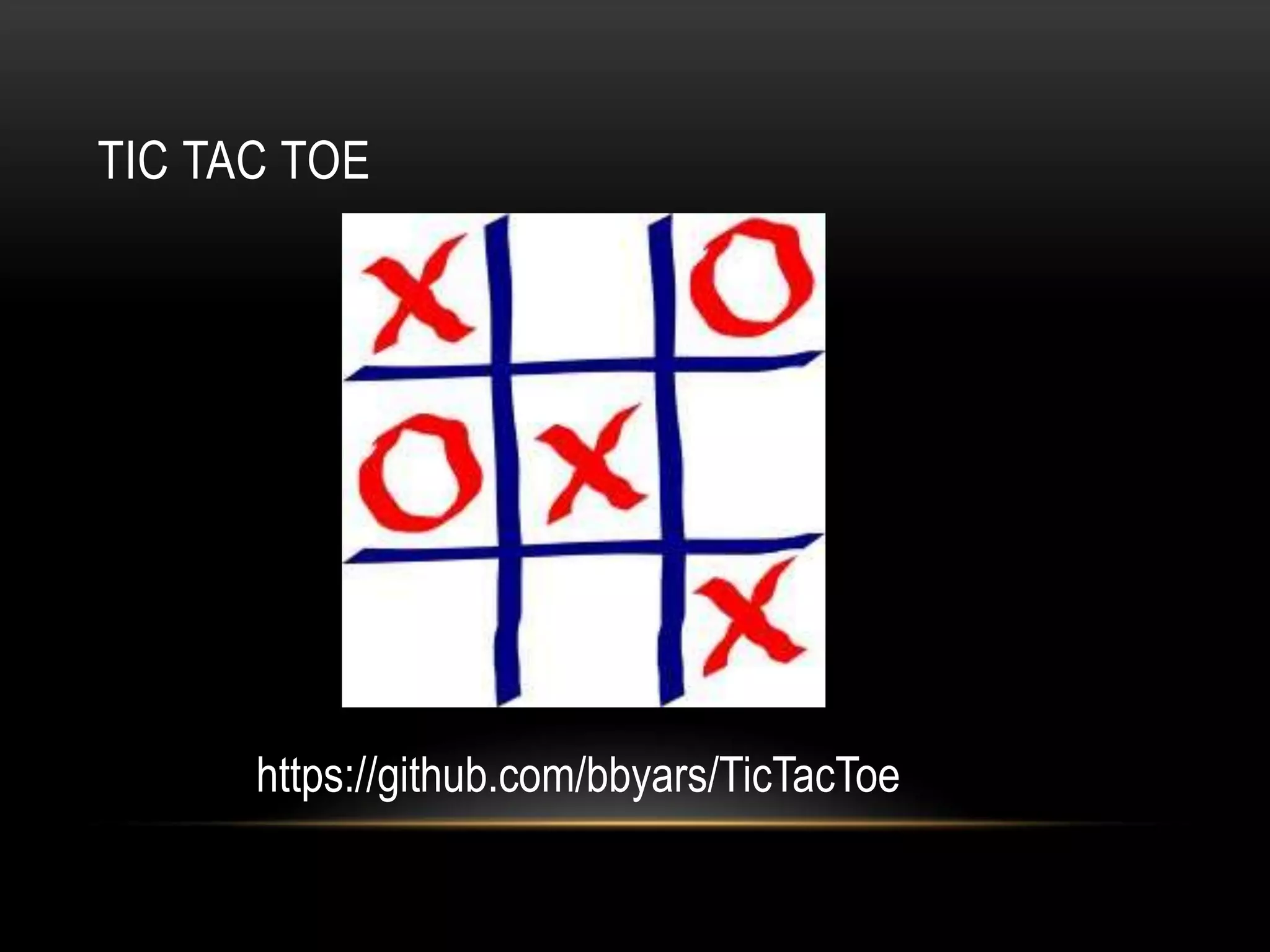 TIC TAC TOE




      https://github.com/bbyars/TicTacToe
 