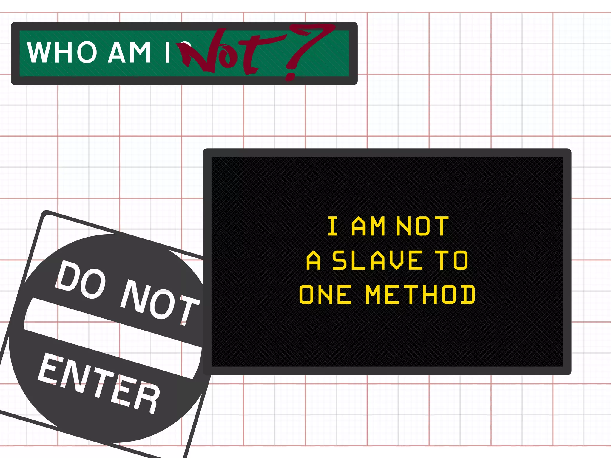 Not ?
WHO AM I?




s
             i-am-not
            a-slave-to
            one=method
 