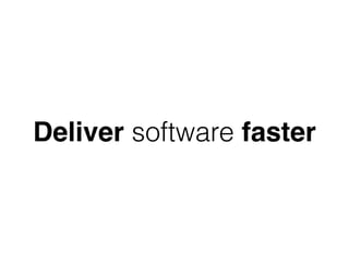 Deliver software faster
 