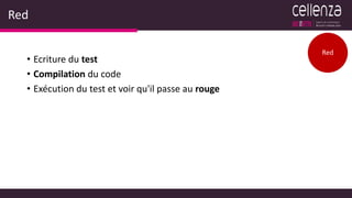 Red
• Ecriture du test
• Compilation du code
• Exécution du test et voir qu'il passe au rouge
Red
 
