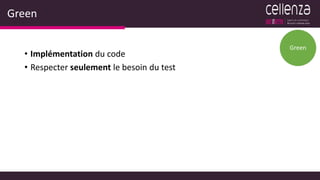 Green
• Implémentation du code
• Respecter seulement le besoin du test
Green
 