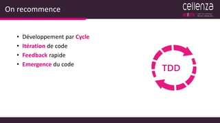On recommence
• Développement par Cycle
• Itération de code
• Feedback rapide
• Emergence du code
TDD
 
