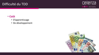 Difficulté du TDD
• Coût
• D’apprentissage
• De développement
 