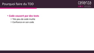 Pourquoi faire du TDD
• Code couvert par des tests
• Très peu de code inutile
• Confiance en son code
 