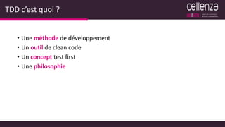TDD c’est quoi ?
• Une méthode de développement
• Un outil de clean code
• Un concept test first
• Une philosophie
 