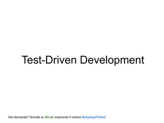 Test-Driven Development
Hai domande? Scrivile su Sli.do inserendo il codice #phpdayPUGed
 