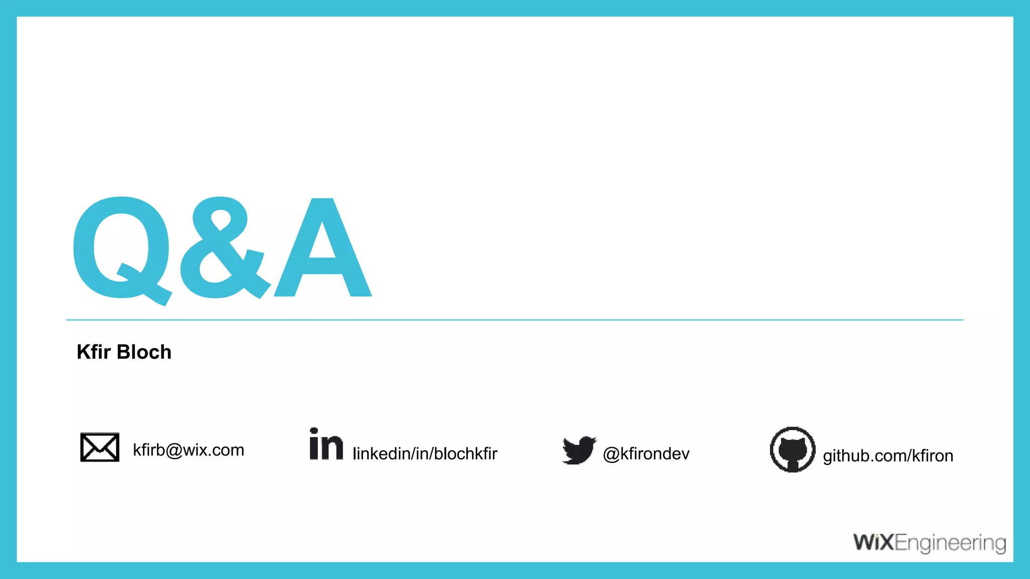 Q&A
linkedin/in/blochkfir github.com/kfiron@kfirondevkfirb@wix.com
Kfir Bloch
 