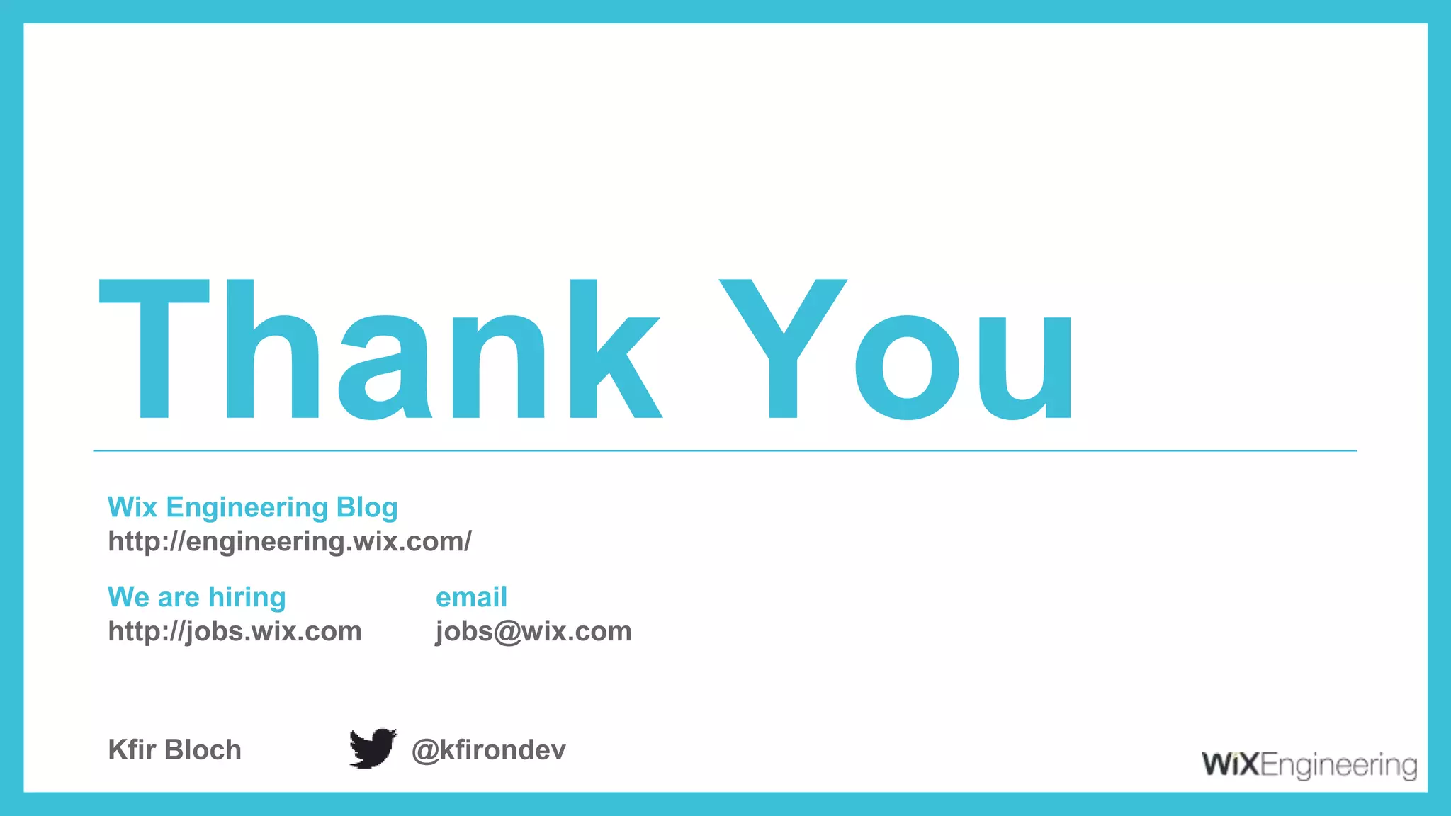 Thank You
Wix Engineering Blog
http://engineering.wix.com/
We are hiring
http://jobs.wix.com
Kfir Bloch @kfirondev
email
jobs@wix.com
 