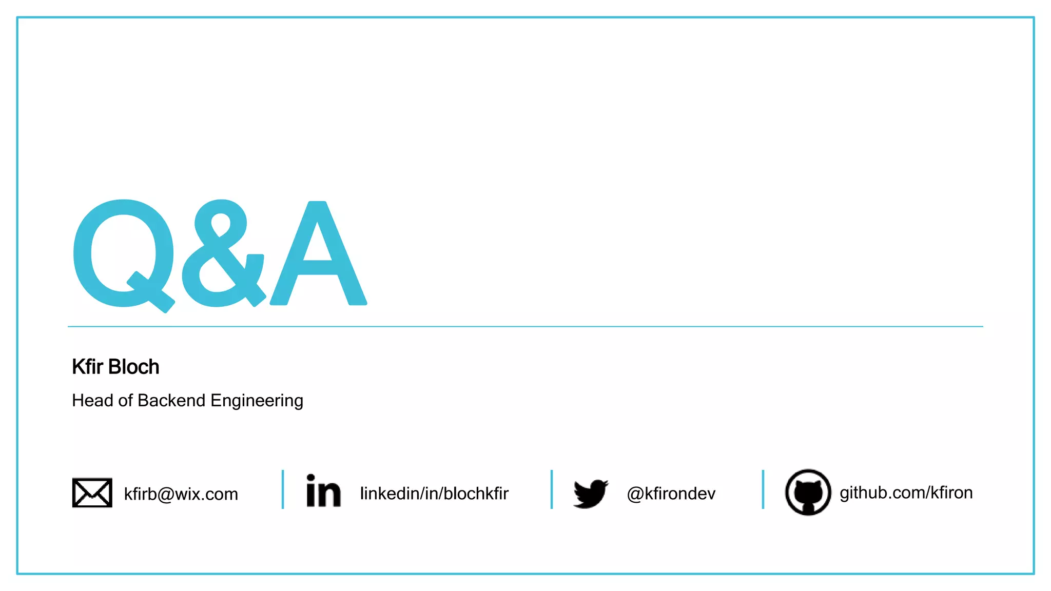 @kfirondev linkedin/in/blochkfir github.com/kfiron@kfirondevkfirb@wix.com Kfir Bloch Head of Backend Engineering Q&A 