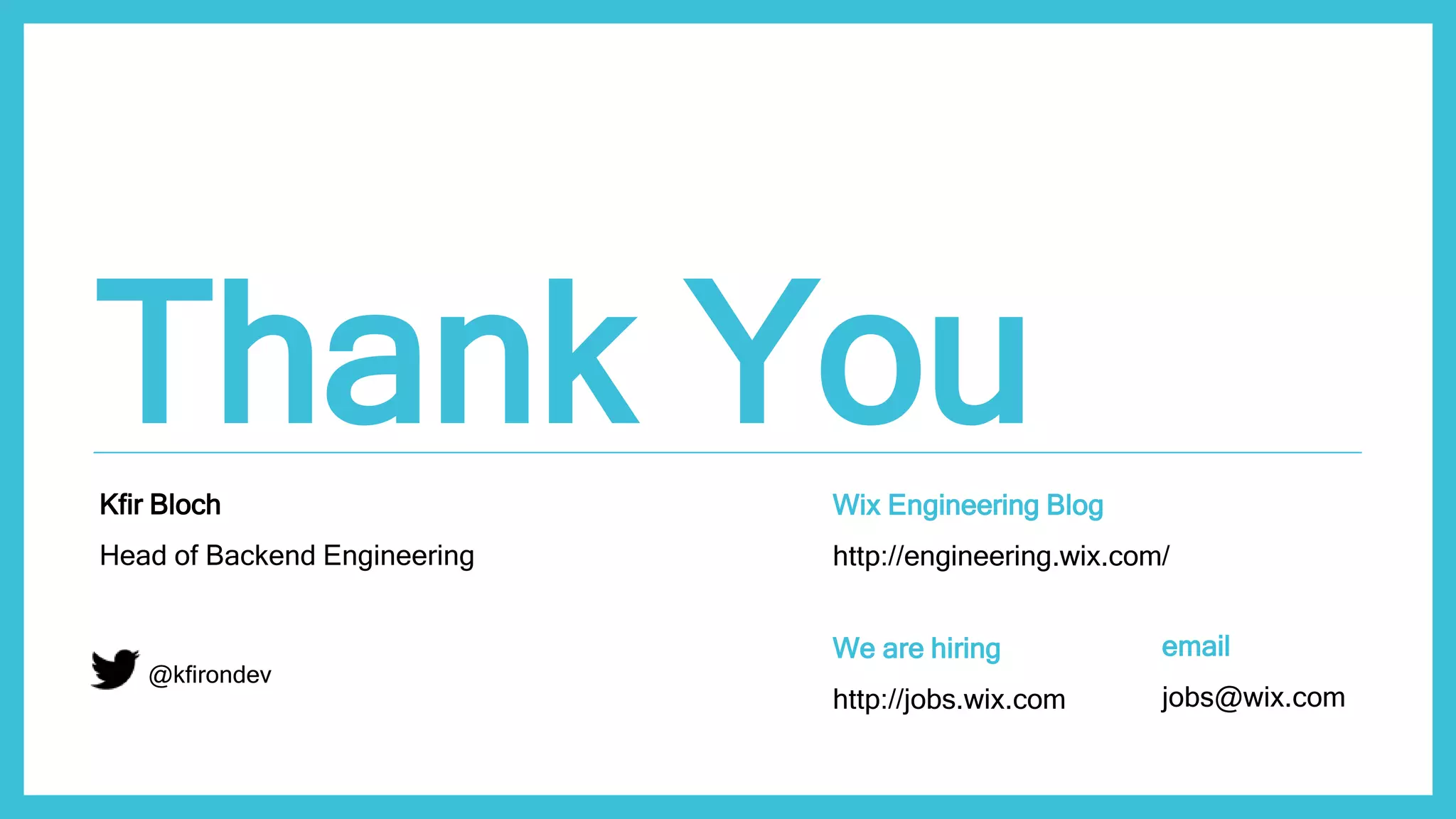 @kfirondev Thank YouWix Engineering Blog http://engineering.wix.com/ We are hiring http://jobs.wix.com email jobs@wix.com @kfirondev Kfir Bloch Head of Backend Engineering 