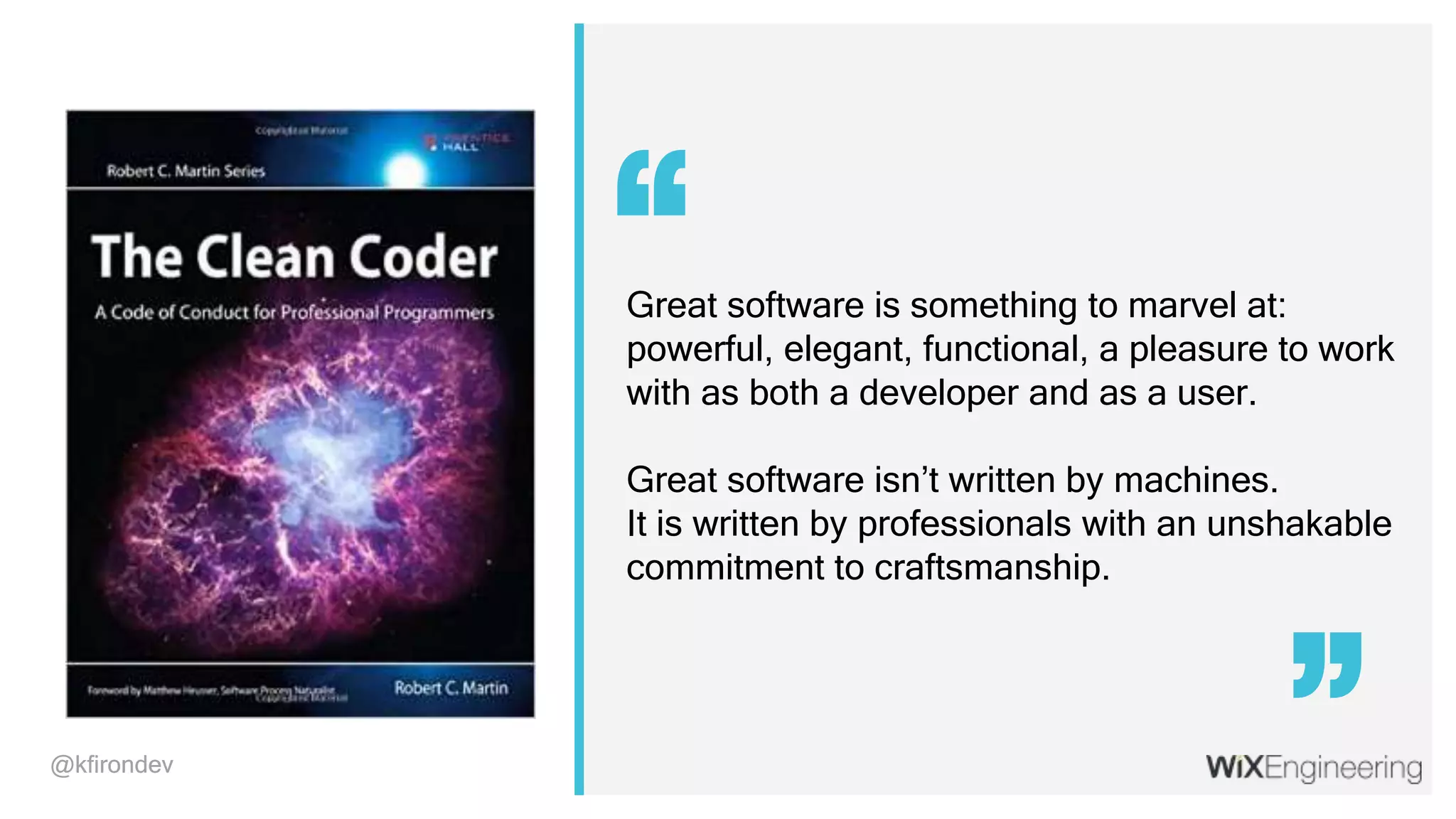@kfirondev@kfirondev Great software is something to marvel at: powerful, elegant, functional, a pleasure to work with as both a developer and as a user. Great software isn’t written by machines. It is written by professionals with an unshakable commitment to craftsmanship. “ “ 