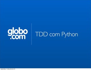 globo
.com TDD com Python
sexta-feira, 14 de junho de 13
 