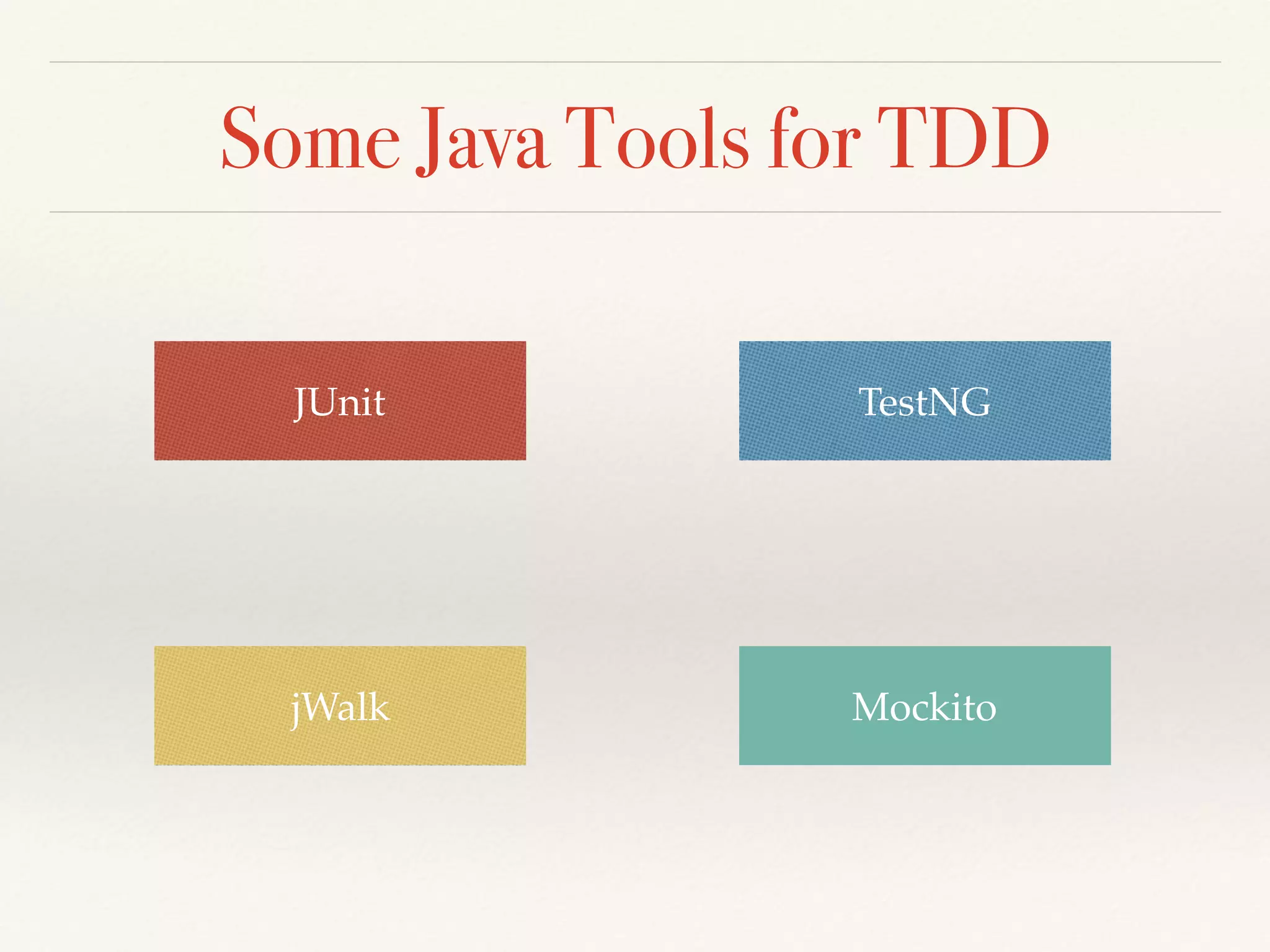 Some Java Tools for TDD
jWalk Mockito
JUnit TestNG
 
