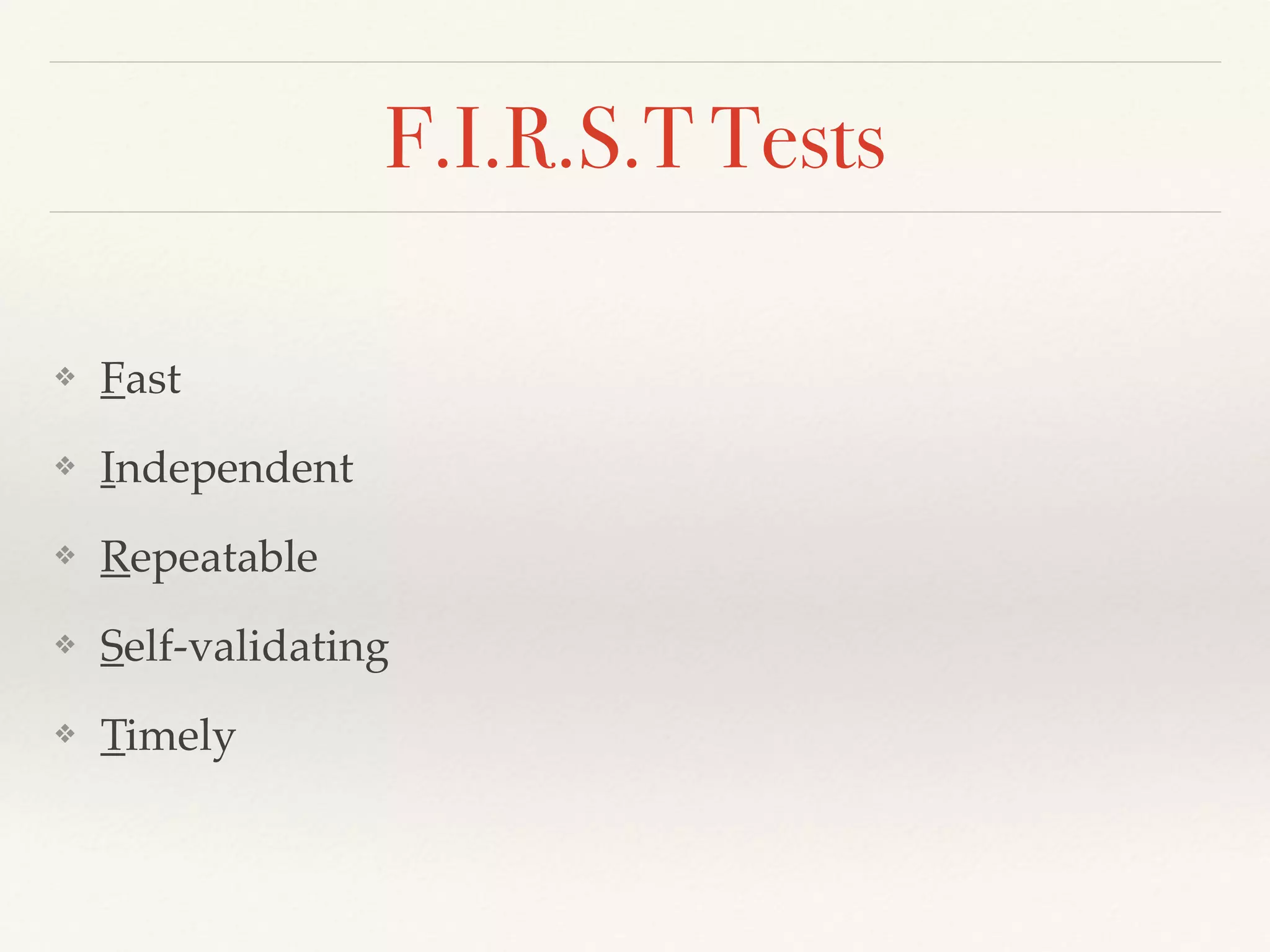 F.I.R.S.T Tests
❖ Fast
❖ Independent
❖ Repeatable
❖ Self-validating
❖ Timely
 