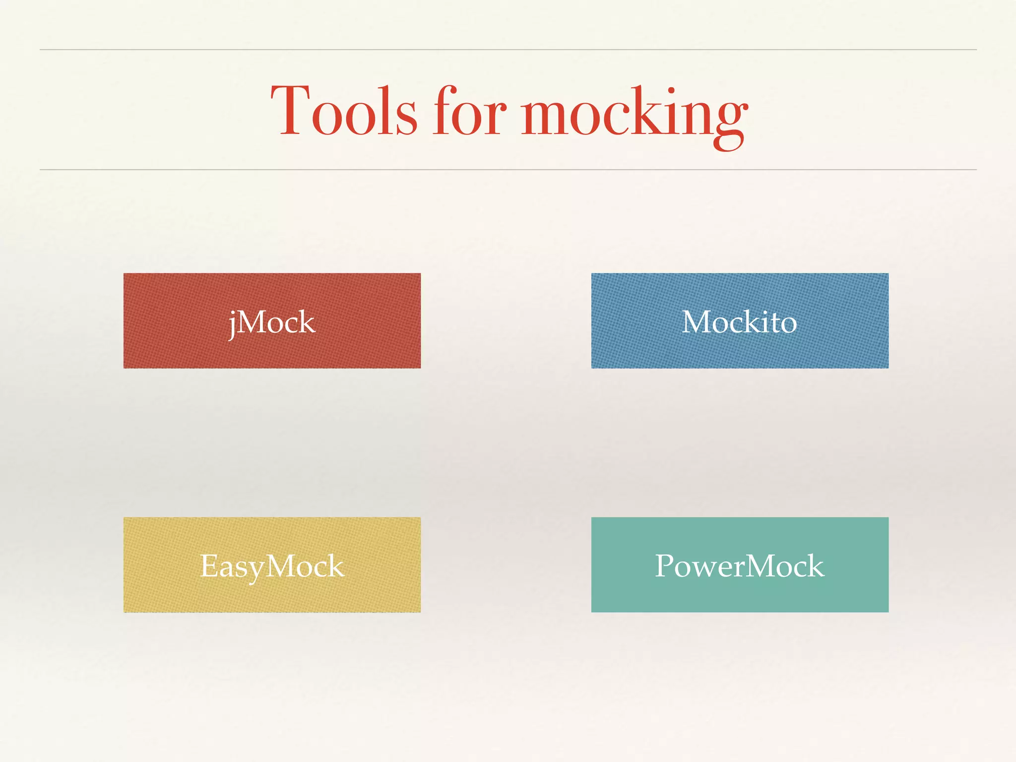 Tools for mocking
EasyMock PowerMock
jMock Mockito
 