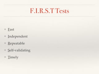 F.I.R.S.T Tests
❖ Fast
❖ Independent
❖ Repeatable
❖ Self-validating
❖ Timely
 