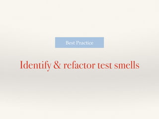 Identify & refactor test smells
Best Practice
 
