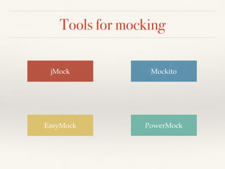Tools for mocking
EasyMock PowerMock
jMock Mockito
 