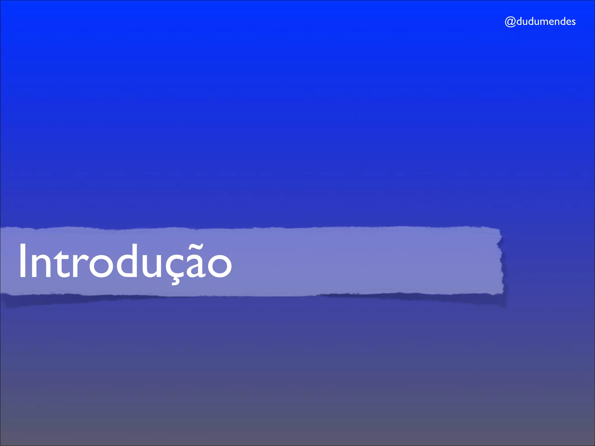 @dudumendes




Introdução
 