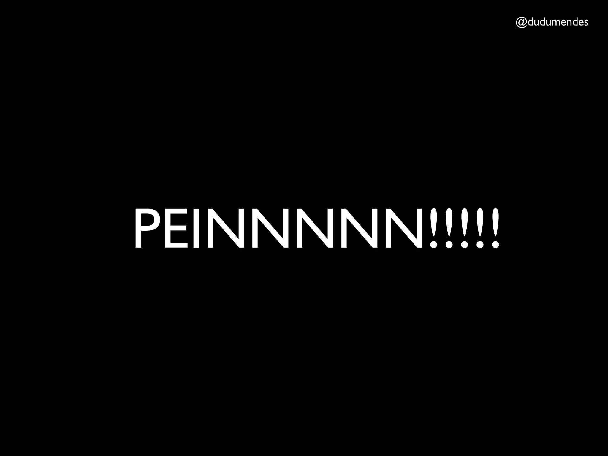 @dudumendes




PEINNNNN!!!!!
 