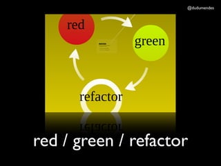 @dudumendes




red / green / refactor
 