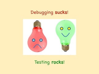 Debugging sucks!
Testing rocks!
 
