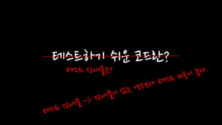 테스트하기 쉬운 코드란?
테스트 장애물은?
 