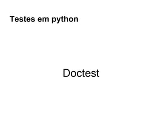 Testes em python




            Doctest
 