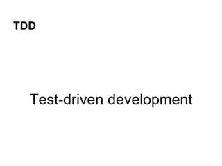 TDD




  Test-driven development
 