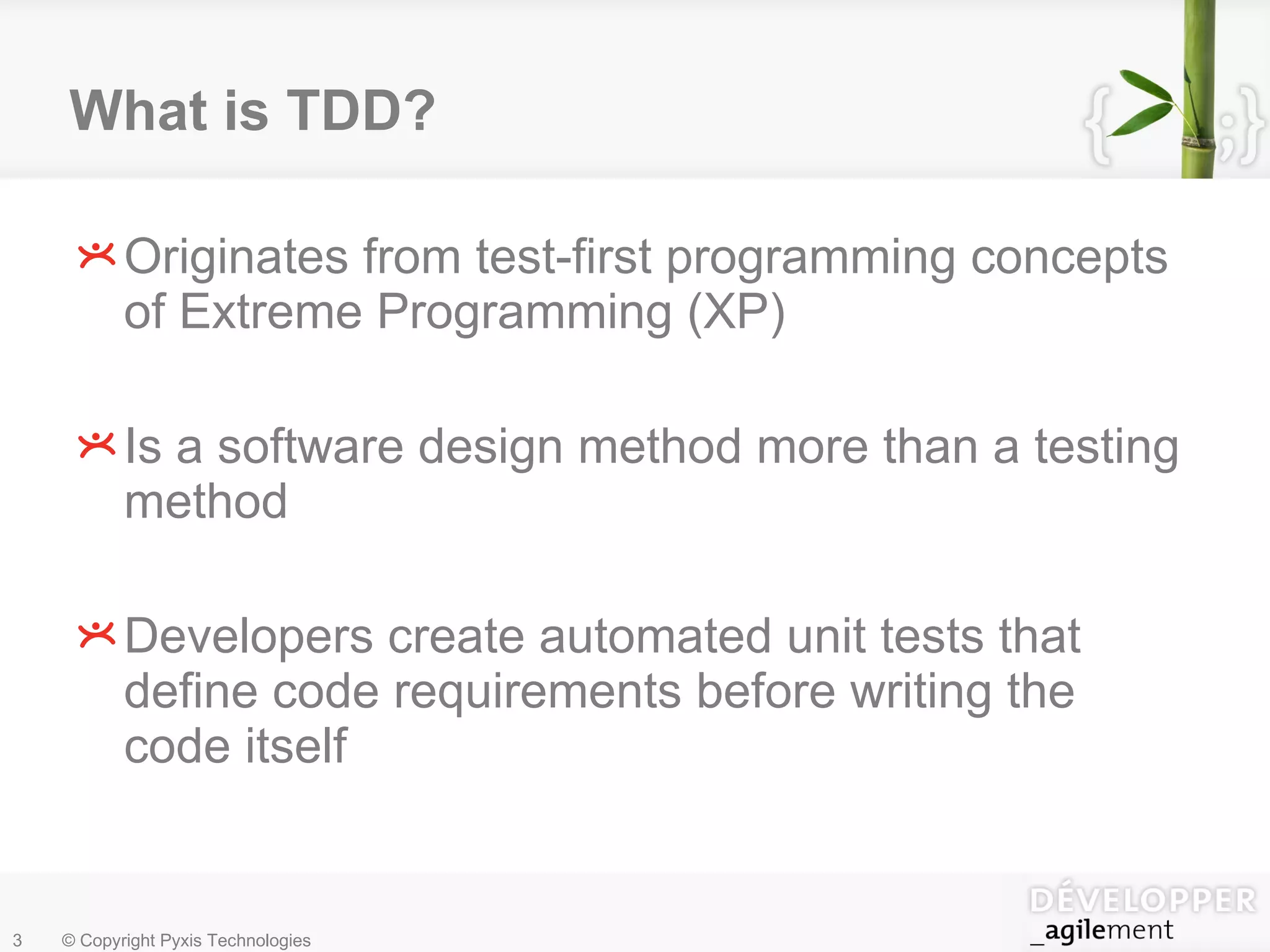 What is TDD? Originates from test-first programming concepts of Extreme Programming (XP) Is a software design method more than a testing method Developers create automated unit tests that define code requirements before writing the code itself 